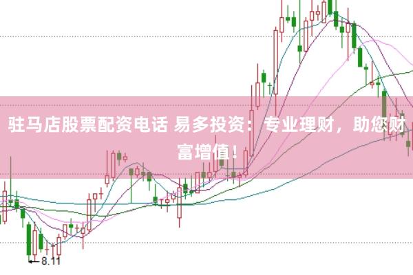 驻马店股票配资电话 易多投资：专业理财，助您财富增值！