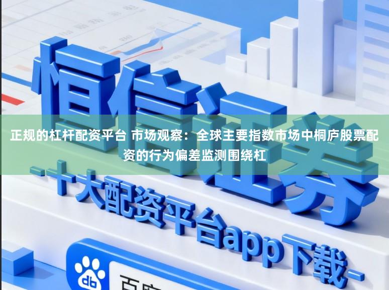 正规的杠杆配资平台 市场观察：全球主要指数市场中桐庐股票配资的行为偏差监测围绕杠