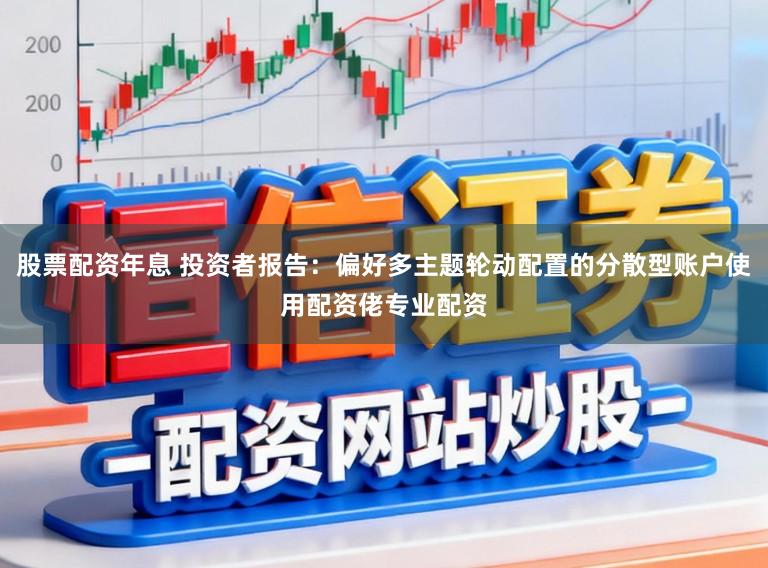 股票配资年息 投资者报告：偏好多主题轮动配置的分散型账户使用配资佬专业配资