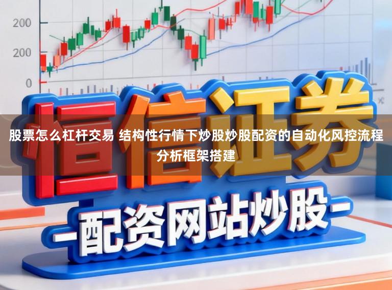 股票怎么杠杆交易 结构性行情下炒股炒股配资的自动化风控流程分析框架搭建