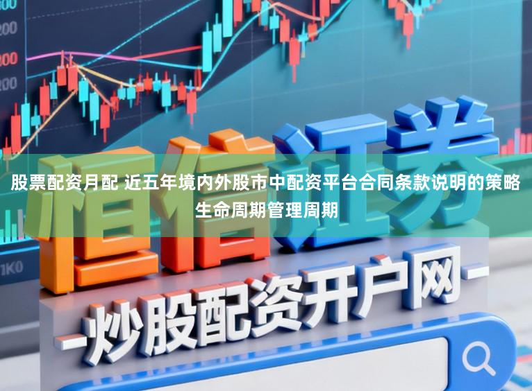 股票配资月配 近五年境内外股市中配资平台合同条款说明的策略生命周期管理周期