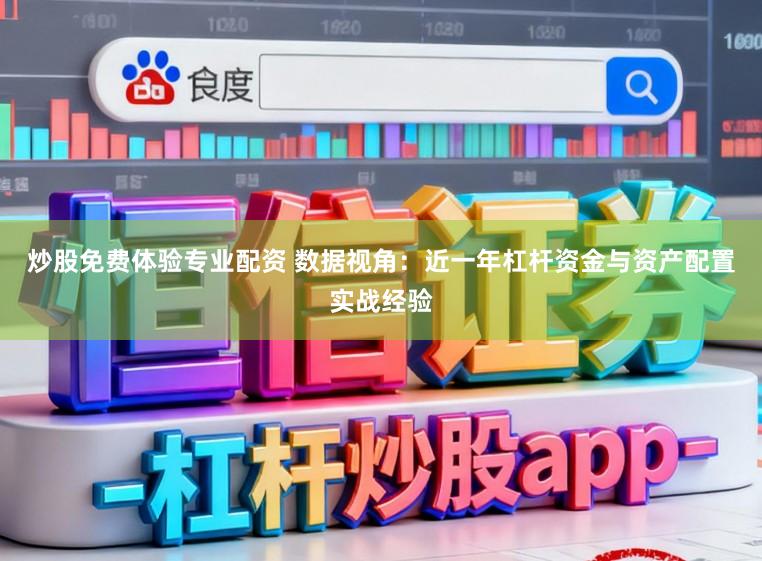 炒股免费体验专业配资 数据视角：近一年杠杆资金与资产配置实战经验