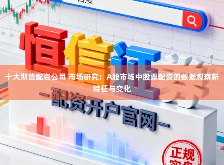 十大期货配资公司 市场研究：A股市场中股票配资的数据观察新特征与变化