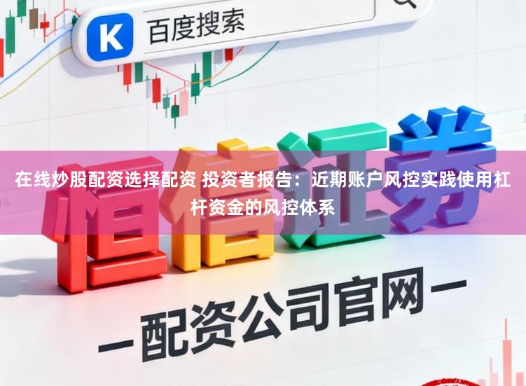 在线炒股配资选择配资 投资者报告：近期账户风控实践使用杠杆资金的风控体系