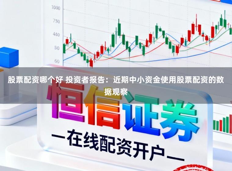 股票配资哪个好 投资者报告：近期中小资金使用股票配资的数据观察