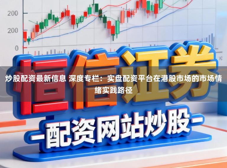 炒股配资最新信息 深度专栏：实盘配资平台在港股市场的市场情绪实践路径