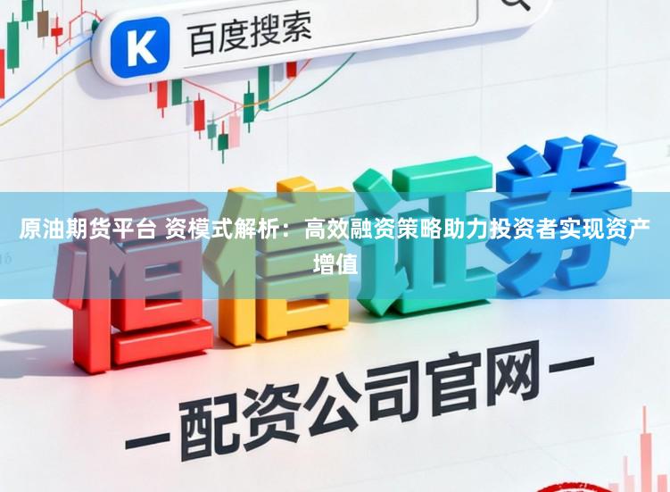 原油期货平台 资模式解析：高效融资策略助力投资者实现资产增值
