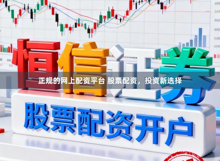 正规的网上配资平台 股票配资，投资新选择