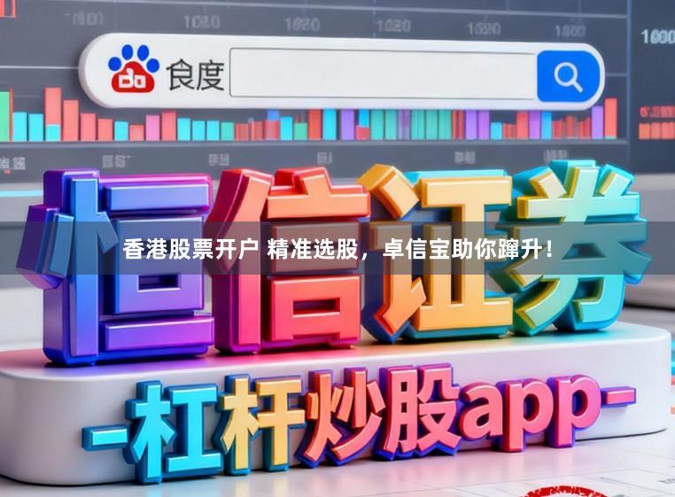 香港股票开户 精准选股，卓信宝助你蹿升！