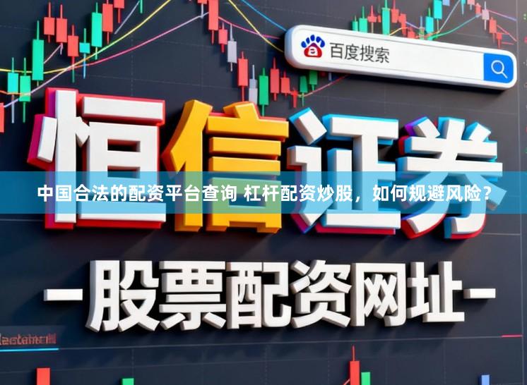 中国合法的配资平台查询 杠杆配资炒股，如何规避风险？