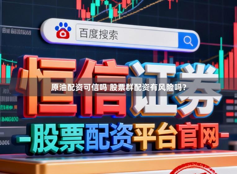 原油配资可信吗 股票群配资有风险吗？
