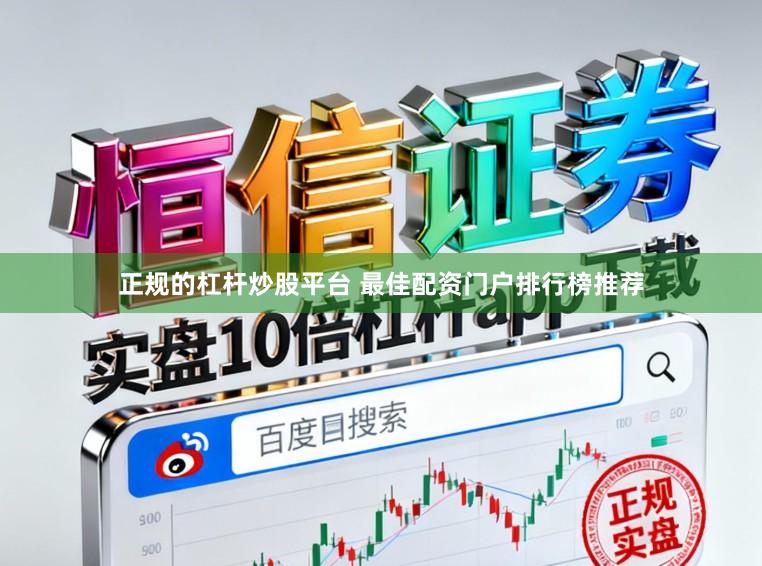 正规的杠杆炒股平台 最佳配资门户排行榜推荐
